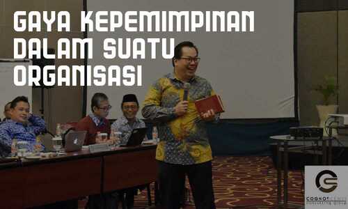 Gaya Kepemimpinan Dalam Suatu Organisasi Cognoscenti Consulting Group Konsultan Manajemen